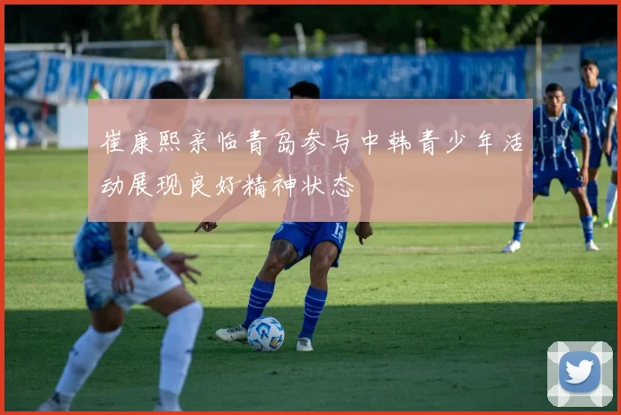 崔康熙亲临青岛参与中韩青少年活动展现良好精神状态